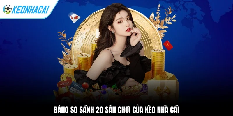 Bảng so sánh 20 sân chơi của Kèo Nhà Cái