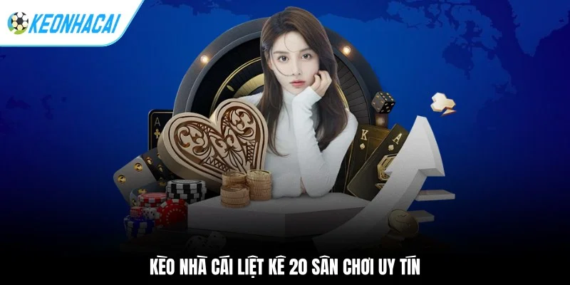 Kèo Nhà Cái liệt kê 20 sân chơi uy tín
