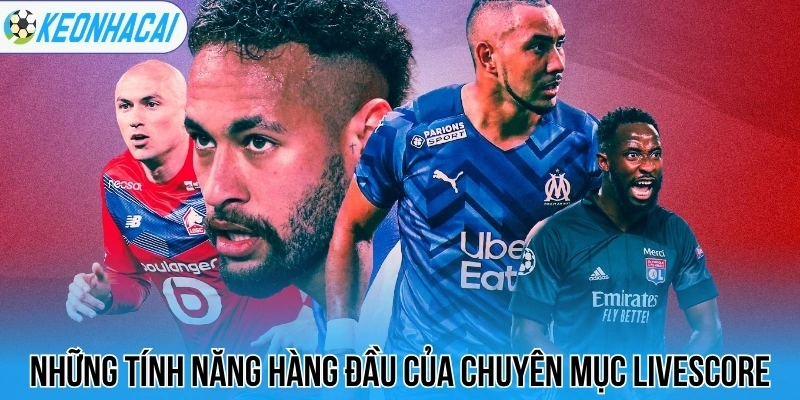 Livescore – Trực Tuyến Bóng Đá 247 Chi Tiết Và Chính Xác 62 Những tính năng hàng đầu của chuyên mục livescore
